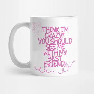 Think I'm crazy? You should see me with my best friend! FUNNY Saying Quote Mug